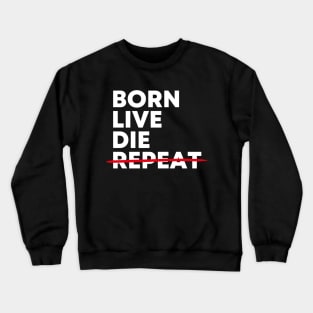 Born - Live - Die - Not Repeat Crewneck Sweatshirt
